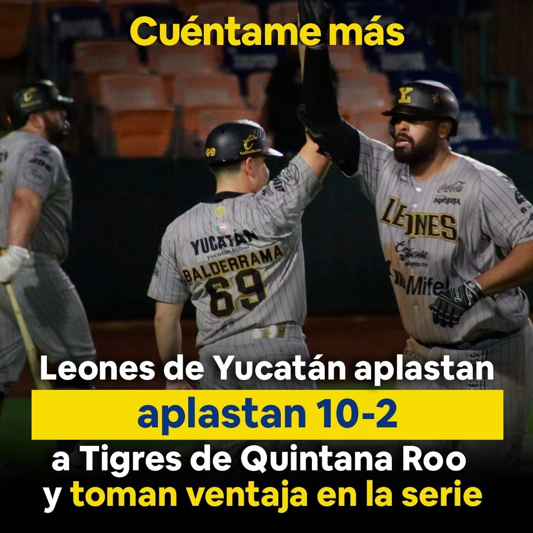 Leones de Yucatán aplastan 10-2 a Tigres de Quintana Roo y toman ventaja en la serie