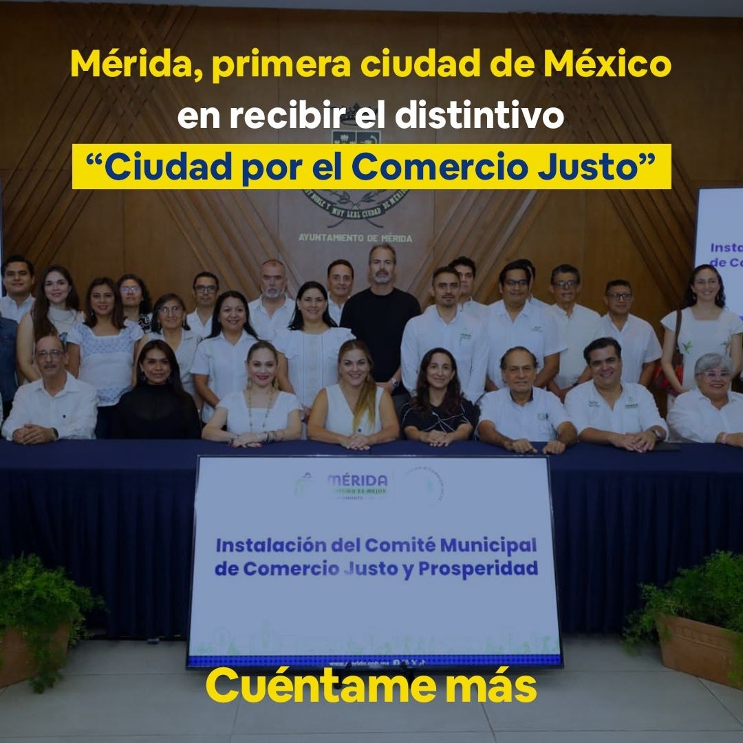 Mérida, primera ciudad de México en recibir el distintivo “Ciudad por el Comercio Justo”