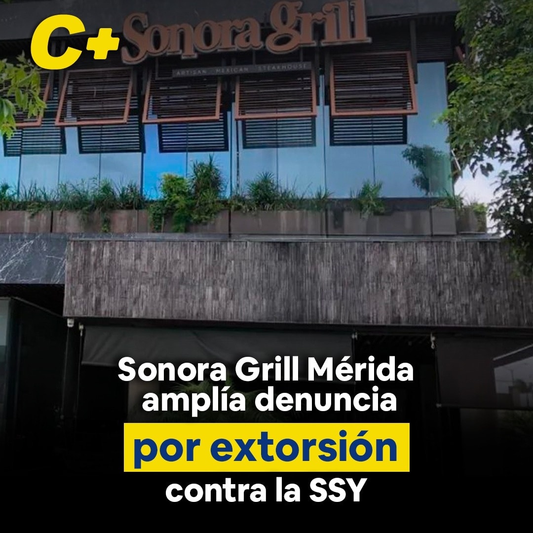 Sonora Grill Mérida amplía denuncia por extorsión contra la SSY