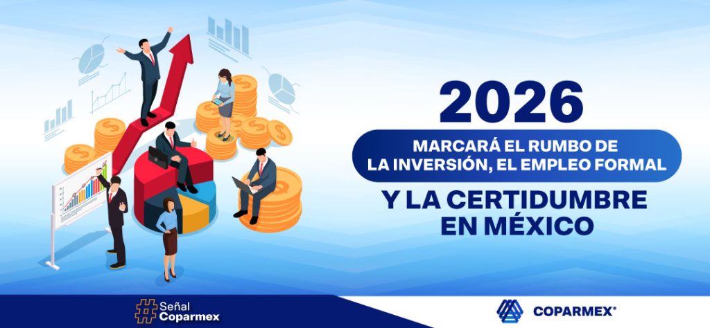 2026 Marcará el rumbo de la inversión, el empleo formal y la certidumbre en México.